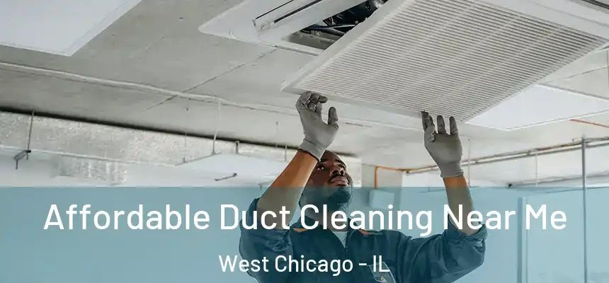 Affordable Duct Cleaning Near Me West Chicago - IL