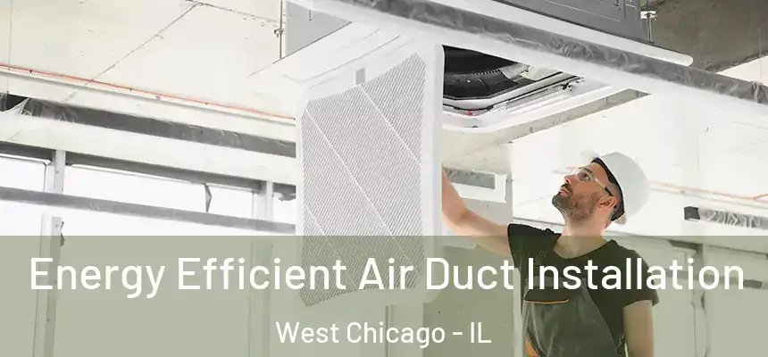  Energy Efficient Air Duct Installation West Chicago - IL