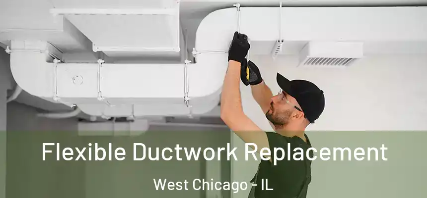  Flexible Ductwork Replacement West Chicago - IL