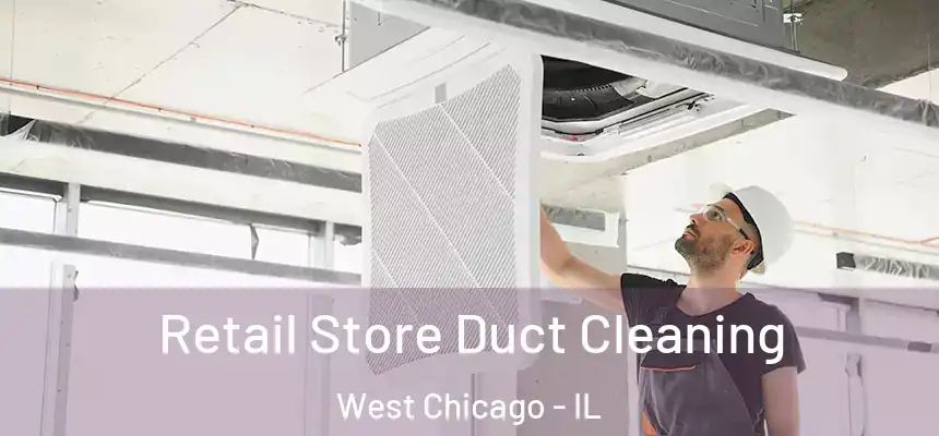  Retail Store Duct Cleaning West Chicago - IL